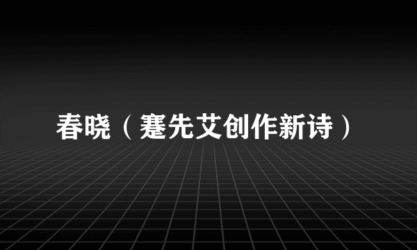 春晓（蹇先艾创作新诗）