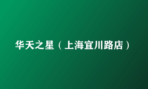 华天之星（上海宜川路店）