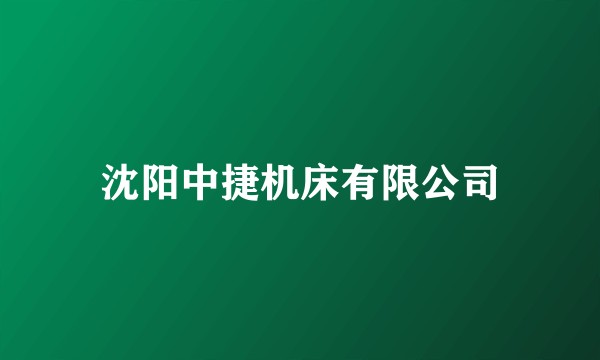 沈阳中捷机床有限公司