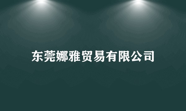 东莞娜雅贸易有限公司