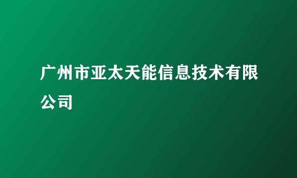 广州市亚太天能信息技术有限公司