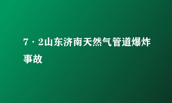 7·2山东济南天然气管道爆炸事故