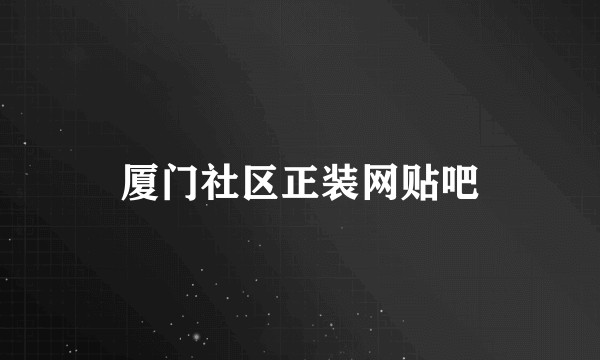 厦门社区正装网贴吧