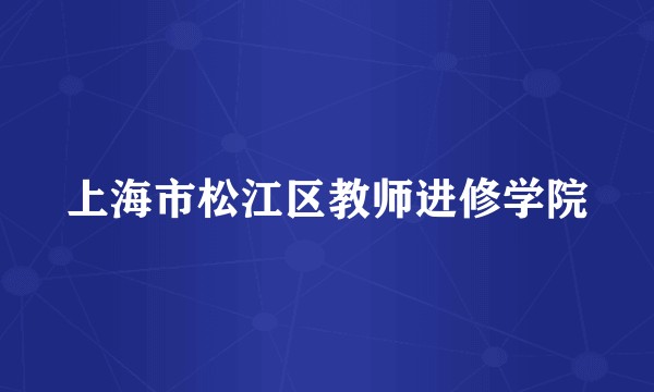 上海市松江区教师进修学院