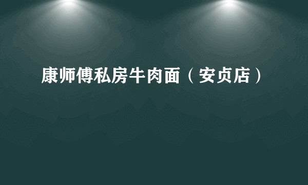 康师傅私房牛肉面（安贞店）