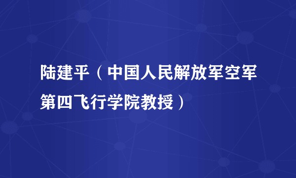陆建平(中国人民解放军空军第四飞行学院教授)