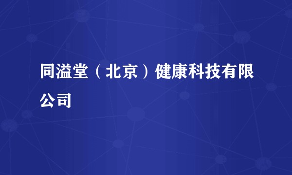 同溢堂(北京)健康科技有限公司