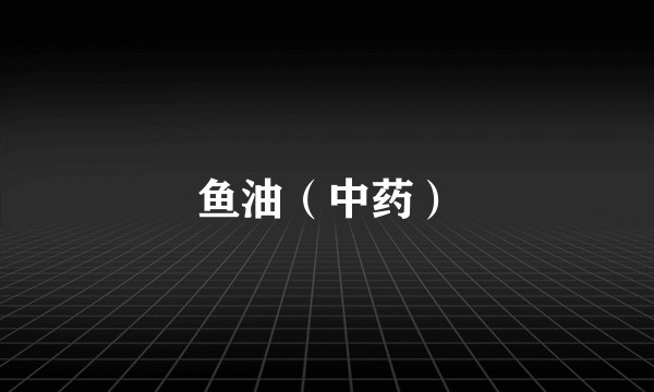 鱼油(中药)