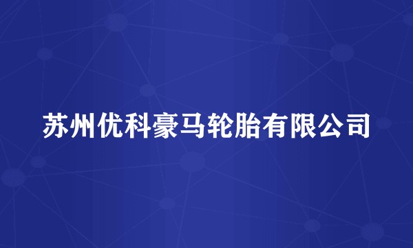 苏州优科豪马轮胎有限公司