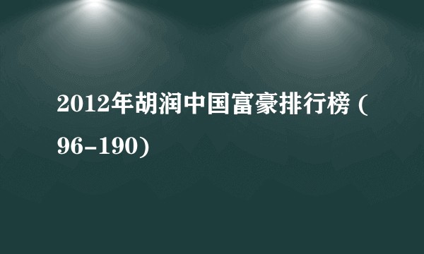2012年胡润中国富豪排行榜 (96-190)