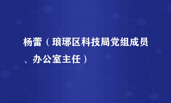 杨蕾(琅琊区科技局党组成员、办公室主任)