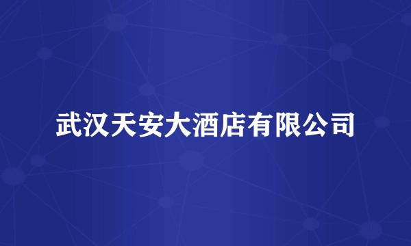 武汉天安大酒店有限公司