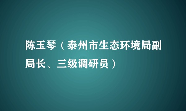 陈玉琴(泰州市生态环境局副局长、三级调研员)