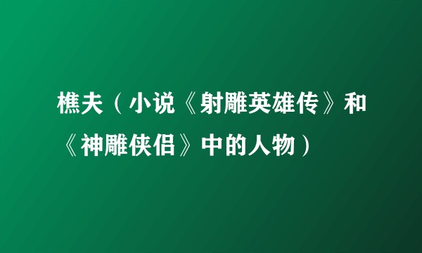 樵夫（小说《射雕英雄传》和《神雕侠侣》中的人物）