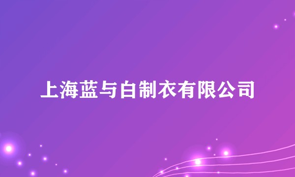 上海蓝与白制衣有限公司