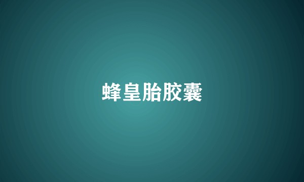 蜂皇胎胶囊