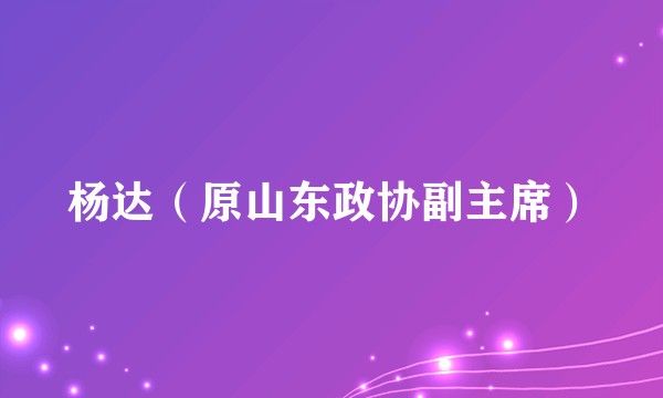 杨达（原山东政协副主席）