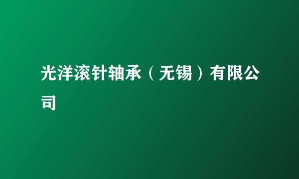 光洋滚针轴承（无锡）有限公司