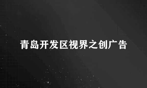 青岛开发区视界之创广告