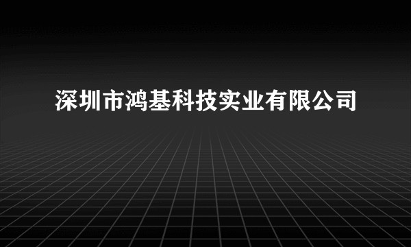 深圳市鸿基科技实业有限公司
