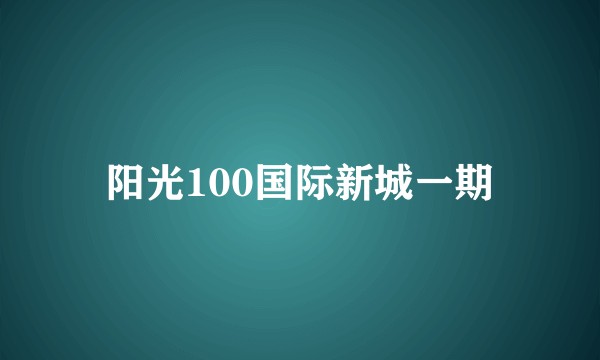 阳光100国际新城一期