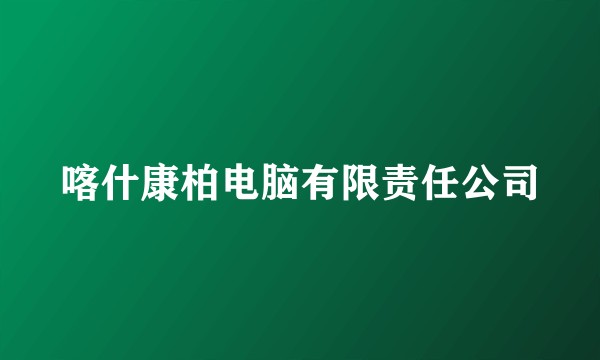 喀什康柏电脑有限责任公司