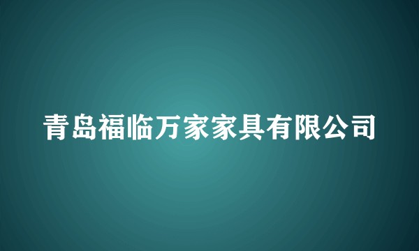青岛福临万家家具有限公司