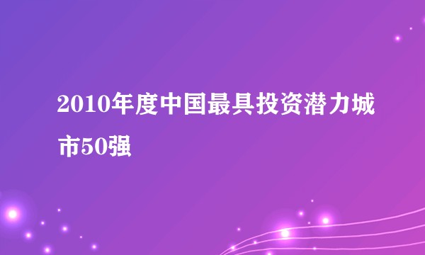 2010年度中国最具投资潜力城市50强