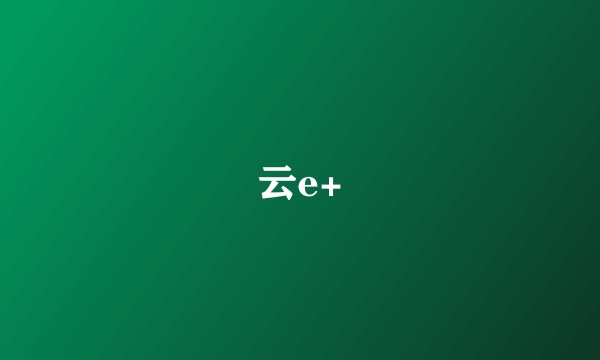 云e+