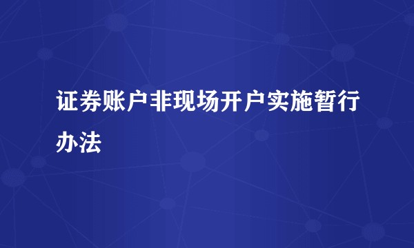 证券账户非现场开户实施暂行办法
