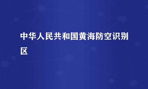 中华人民共和国黄海防空识别区