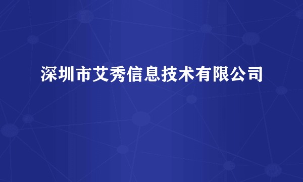 深圳市艾秀信息技术有限公司