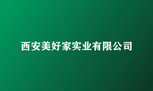 西安美好家实业有限公司