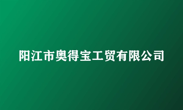 阳江市奥得宝工贸有限公司