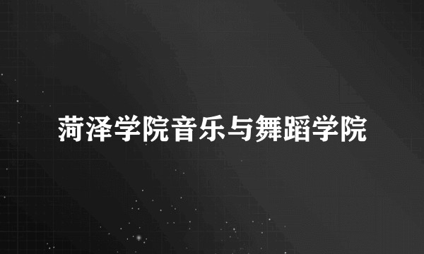 菏泽学院音乐与舞蹈学院