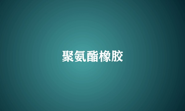 聚氨酯橡胶