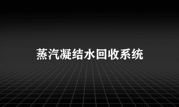 蒸汽凝结水回收系统