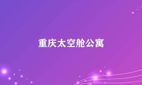 重庆太空舱公寓