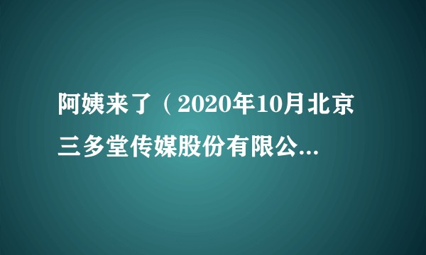 阿姨来了（2020年10月北京三多堂传媒股份有限公司备案的纪录片）