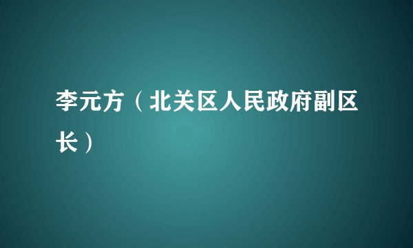 李元方(北关区人民政府副区长)