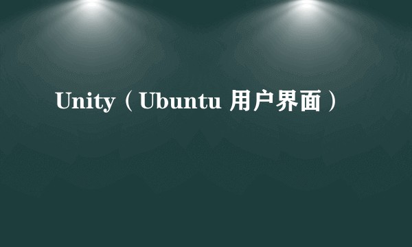 Unity（Ubuntu 用户界面）