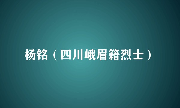 杨铭（四川峨眉籍烈士）