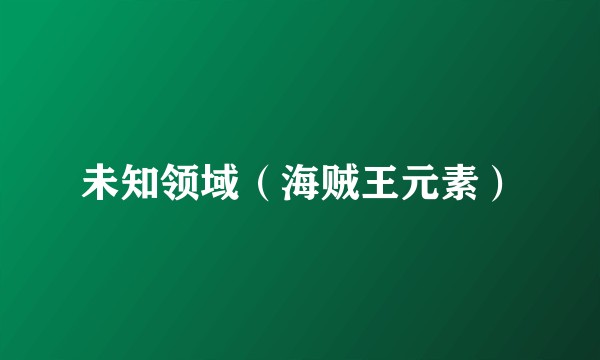 未知领域（海贼王元素）