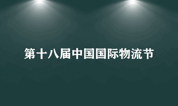 第十八届中国国际物流节