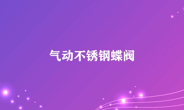 气动不锈钢蝶阀