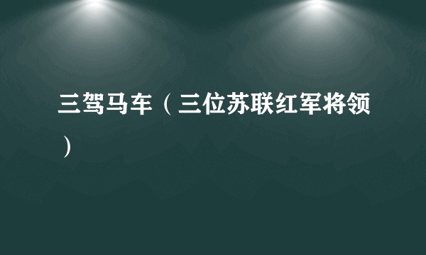 三驾马车(三位苏联红军将领)