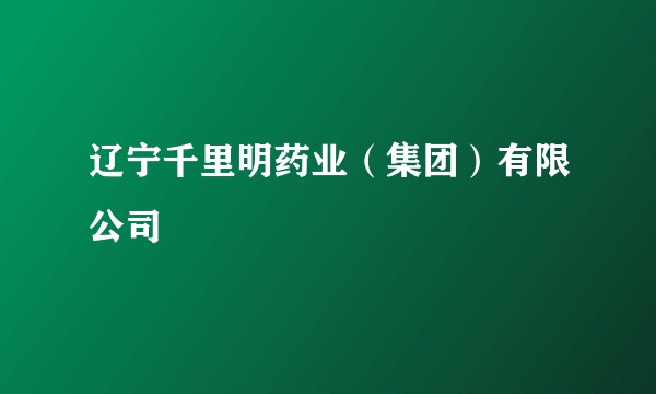 辽宁千里明药业（集团）有限公司