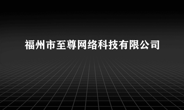 福州市至尊网络科技有限公司