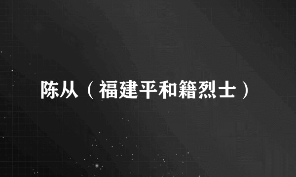 陈从（福建平和籍烈士）