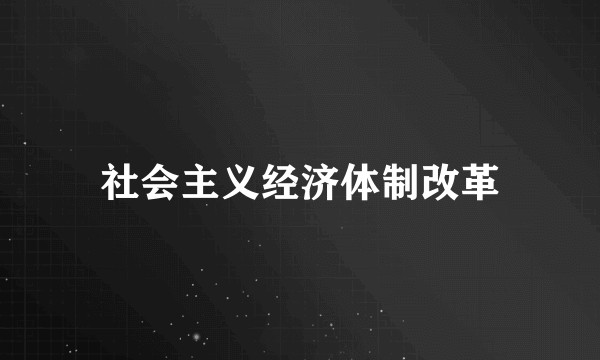 社会主义经济体制改革